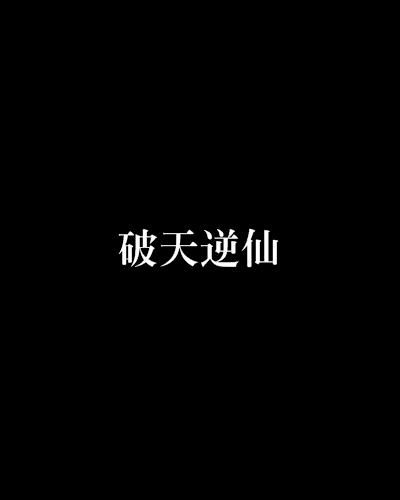 破天逆仙 破天逆仙