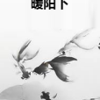 暖陽下(古裝言情類網路小說) 暖陽下(古裝言情類網路小說)