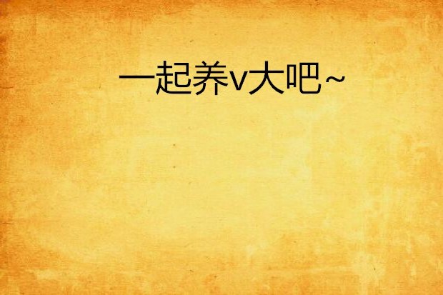 一起養v大吧~ 一起養v大吧~