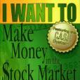 I WANT TO Make Money in the Stock Market I WANT TO Make Money in the Stock Market