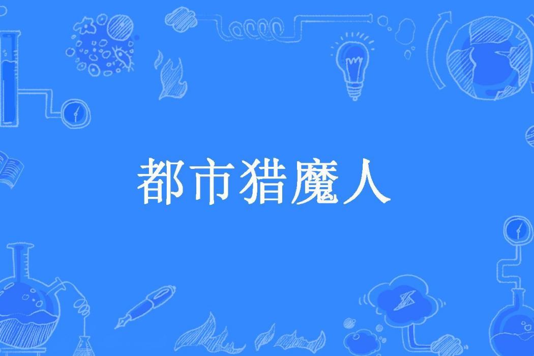 都市獵魔人(凰舞軒轅所著小說) 都市獵魔人(凰舞軒轅所著小說)