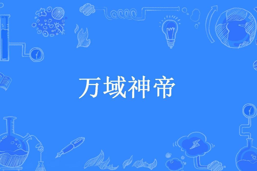 萬域神帝(夏蟬知秋所著小說) 萬域神帝(夏蟬知秋所著小說)