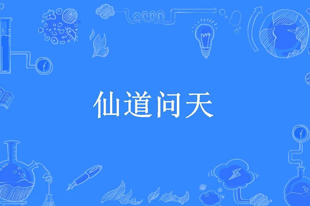 仙道問天(醉問逍遙所著小說) 仙道問天(醉問逍遙所著小說)