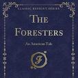 The Foresters: An American Tale (Classic Reprint) The Foresters: An American Tale (Classic Reprint)
