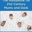 The Handbook for 21st Century Mums and Dads The Handbook for 21st Century Mums and Dads