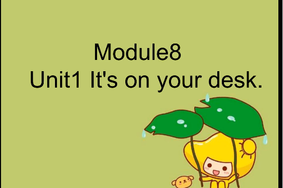 Module8 Unit1 It\x27s on your desk. Module8 Unit1 It\x27s on your desk.