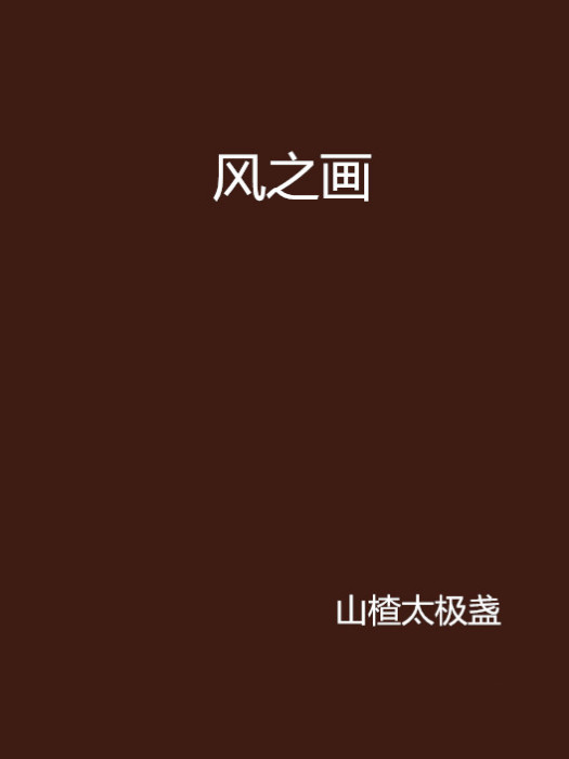 風之畫(山楂太極盞創作網路小說) 風之畫(山楂太極盞創作網路小說)