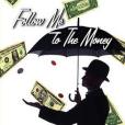 Follow Me To the Money Follow Me To the Money