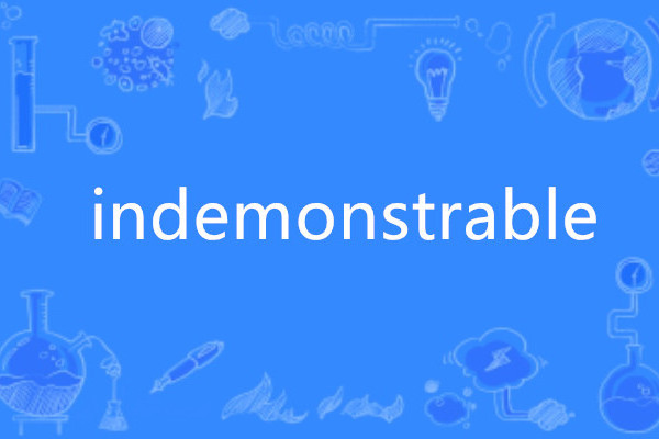 indemonstrable indemonstrable