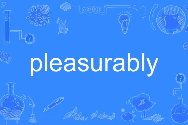 pleasurably pleasurably