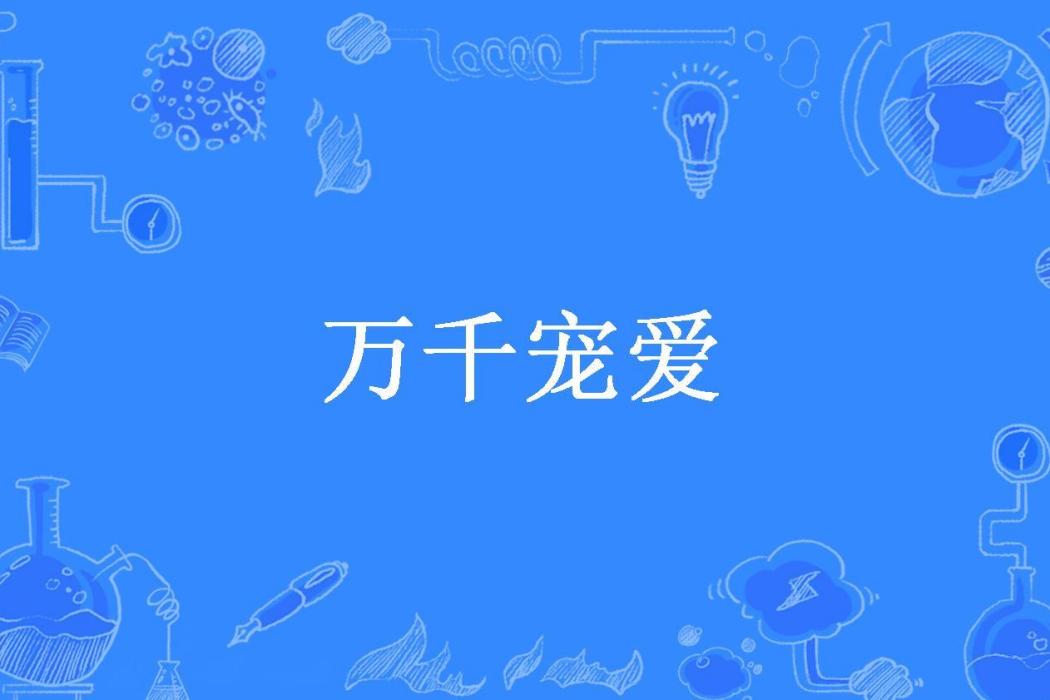 萬千寵愛(現代童話創作的現代言情類小說) 萬千寵愛(現代童話創作的現代言情類小說)