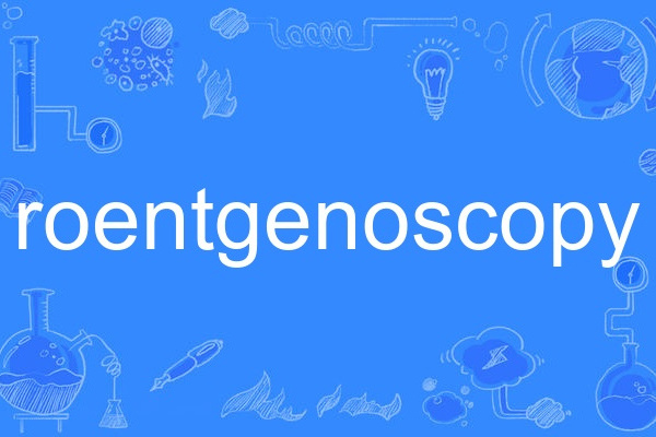 roentgenoscopy roentgenoscopy