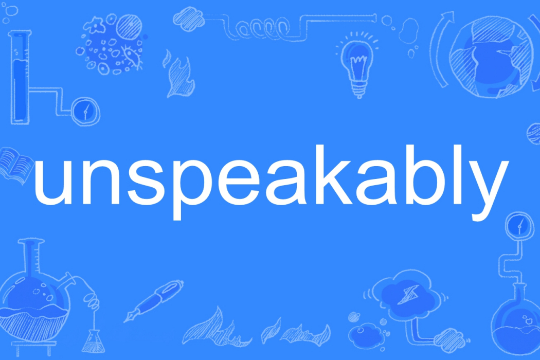 unspeakably unspeakably
