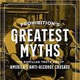 Prohibition\x27s Greatest Myths Prohibition\x27s Greatest Myths