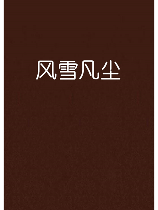 風雪凡塵(色布起的蛋創作的網路小說) 風雪凡塵(色布起的蛋創作的網路小說)