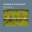 Atheism in Philosophy; And Other Essays Atheism in Philosophy; And Other Essays