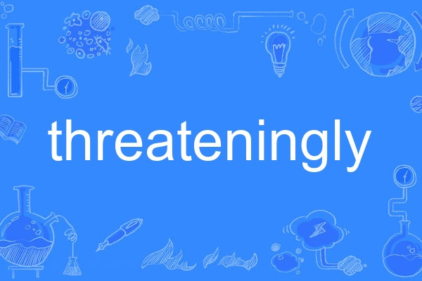 threateningly threateningly