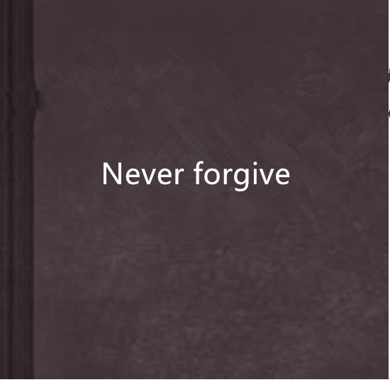 Never forgive.