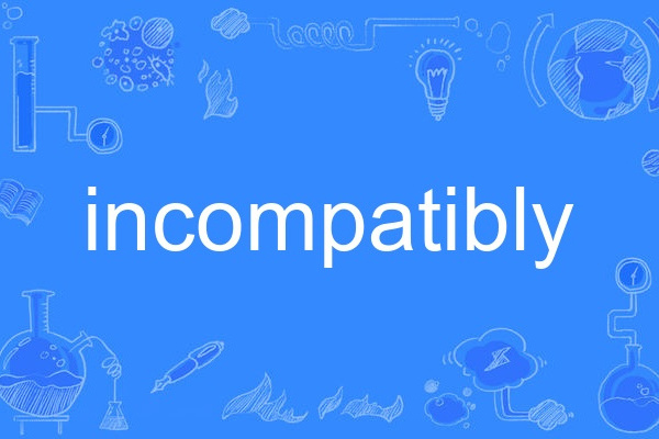 incompatibly incompatibly