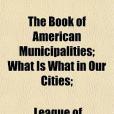 The Book of American Municipalities; What Is What in Our Cities; The Book of American Municipalities; What Is What in Our Cities;