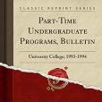 Part-Time Undergraduate Programs, Bulletin: University College; 1993-1994 (Classic Reprint) Part-Time Undergraduate Programs, Bulletin: University College; 1993-1994 (Classic Reprint)