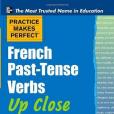 Practice Makes Perfect French Past-Tense Verbs Up Close Practice Makes Perfect French Past-Tense Verbs Up Close