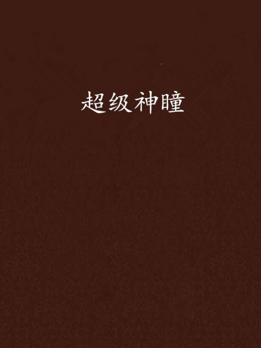 超級神瞳(17k小說網連載的小說) 超級神瞳(17k小說網連載的小說)