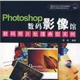 Photoshop數碼影像館——數碼照片處理典型實例