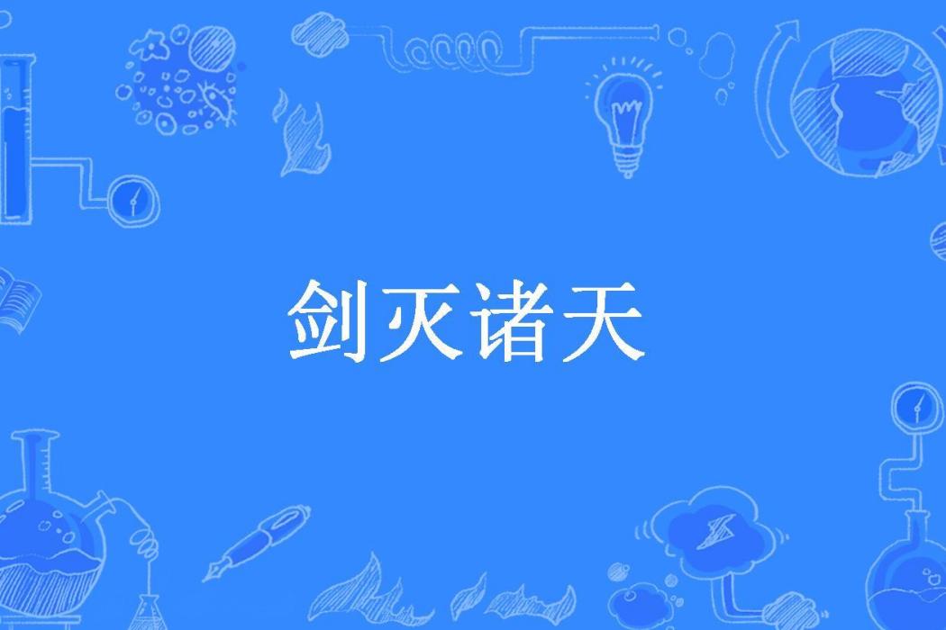 劍滅諸天(敖景所著小說) 劍滅諸天(敖景所著小說)