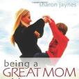 Being a Great Mom, Raising Great Kids