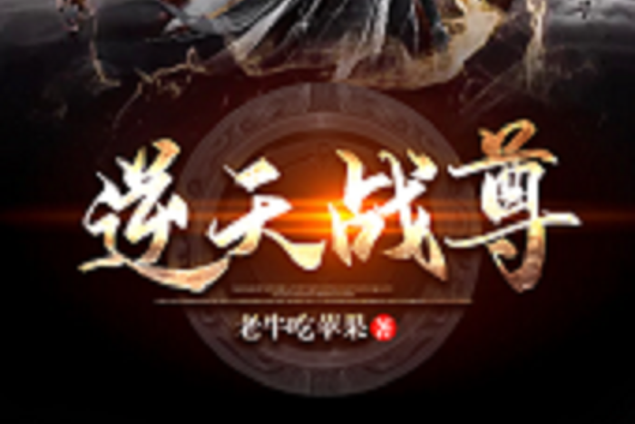 逆天戰尊(老牛吃蘋果創作的玄幻小說) 逆天戰尊(老牛吃蘋果創作的玄幻小說)
