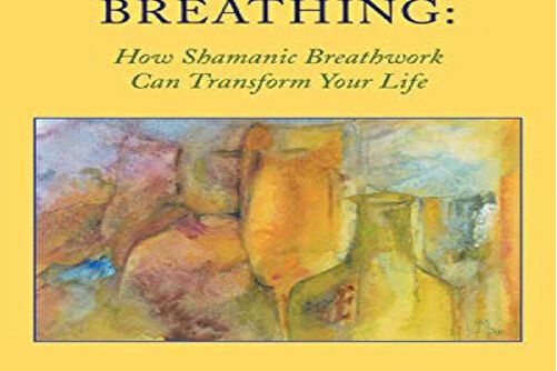 CONSCIOUS BREATHING : How Shamanic Breathwork Can Transform Your Life CONSCIOUS BREATHING : How Shamanic Breathwork Can Transform Your Life