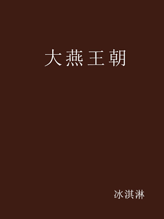 大燕王朝(冰淇淋創作的架空歷史類網路小說) 大燕王朝(冰淇淋創作的架空歷史類網路小說)