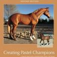Creating Pastel Champions: A Step-by-step Guide to Painting Model Horses With Pastels Creating Pastel Champions: A Step-by-step Guide to Painting Model Horses With Pastels