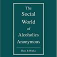 The Social World of Alcoholics Anonymous The Social World of Alcoholics Anonymous