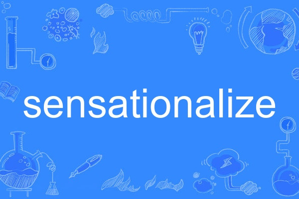 sensationalize sensationalize