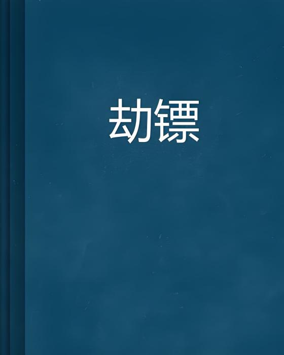 劫鏢(桑椹創作的網路小說) 劫鏢(桑椹創作的網路小說)