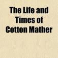 The Life and Times of Cotton Mather The Life and Times of Cotton Mather