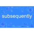 subsequently subsequently