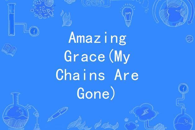 Amazing Grace(My Chains Are Gone) Amazing Grace(My Chains Are Gone)