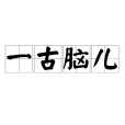 一古腦兒 一古腦兒