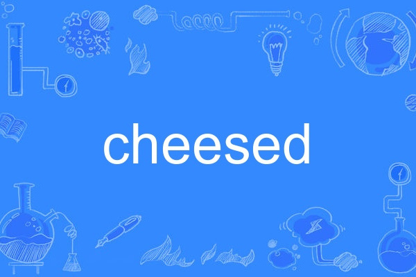 cheesed cheesed