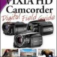 Canon Vixia HD Camcorder Digital Field Guide Canon Vixia HD Camcorder Digital Field Guide