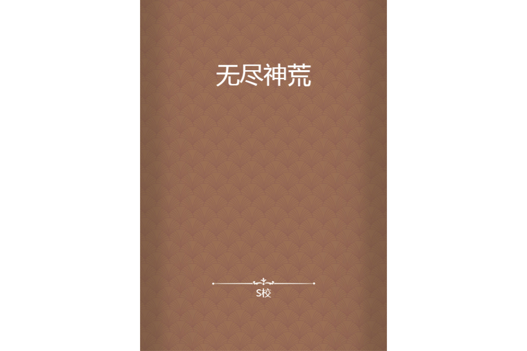 無盡神荒(S校所著小說) 無盡神荒(S校所著小說)