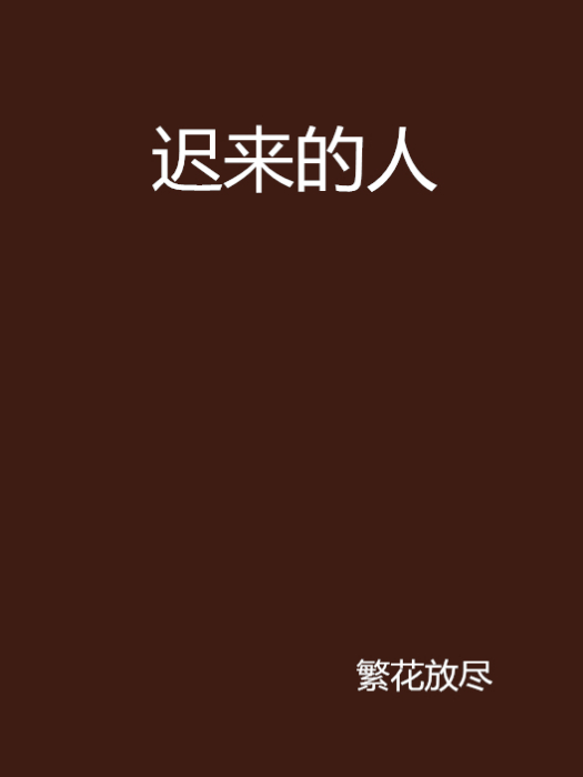遲來的人(繁花放盡創作的網路小說) 遲來的人(繁花放盡創作的網路小說)