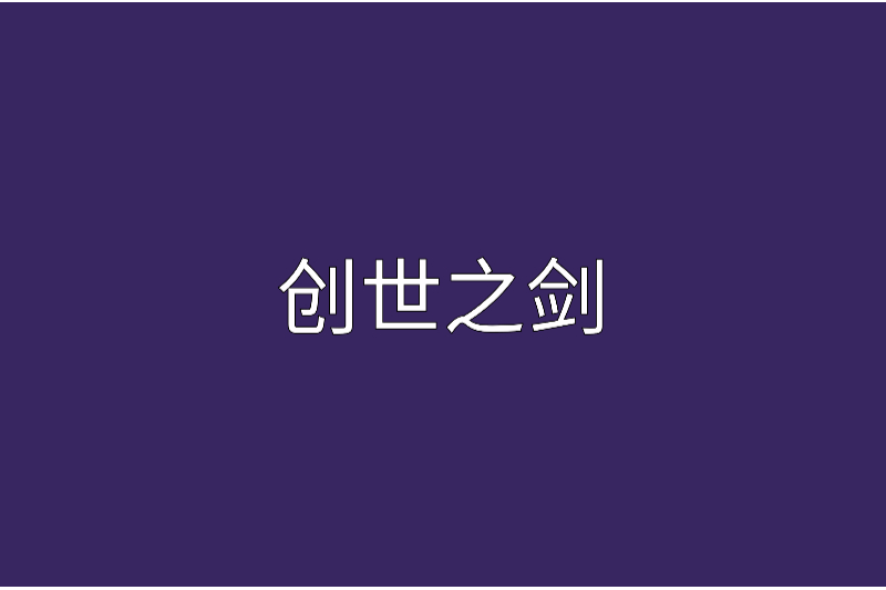 創世之劍(可愛的孫崢創作的小說) 創世之劍(可愛的孫崢創作的小說)