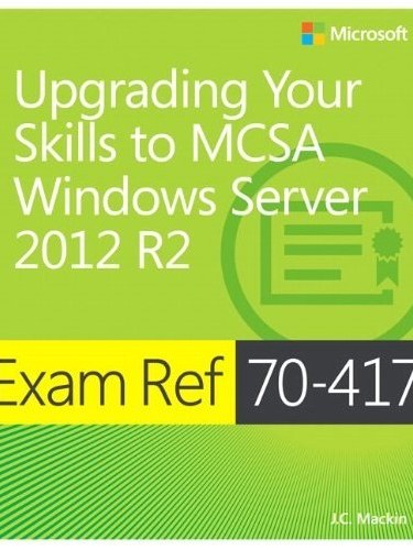Exam Ref 70-417 Upgrading from Windows Server 2008 to Windows Server 2012 R2 (MCSA) Exam Ref 70-417 Upgrading from Windows Server 2008 to Windows Server 2012 R2 (MCSA)