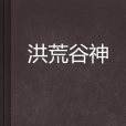 洪荒穀神 洪荒穀神