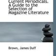 Classified List of Current Periodicals. A Guide to the Selection of Magazine Literature
