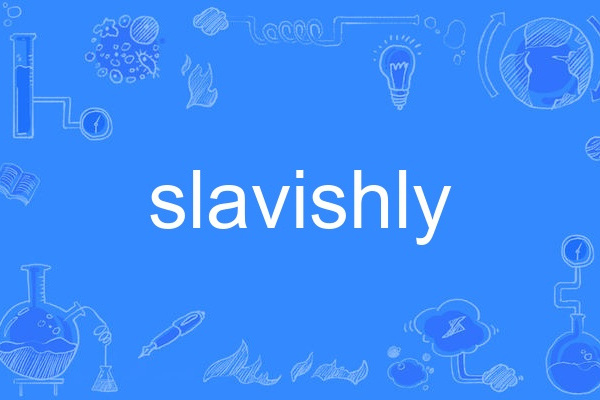 slavishly slavishly
